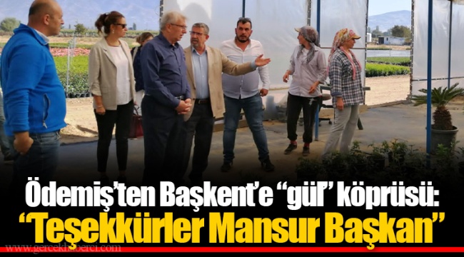 Ödemiş’ten Başkent’e “gül” köprüsü: “Teşekkürler Mansur Başkan” 
