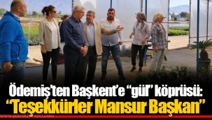 Ödemiş’ten Başkent’e “gül” köprüsü: “Teşekkürler Mansur Başkan”