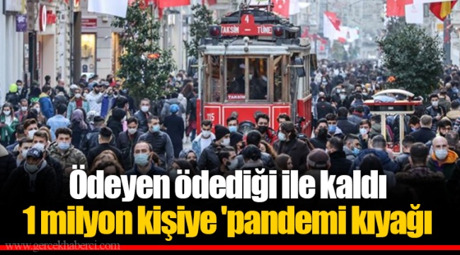 Ödeyen ödediği ile kaldı  1 milyon kişiye 'pandemi kıyağı