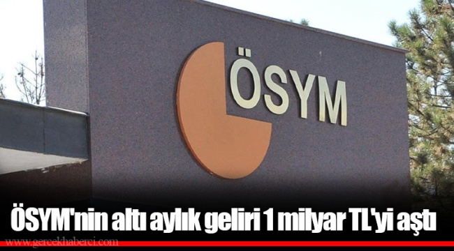 ÖSYM'nin altı aylık geliri 1 milyar TL'yi aştı