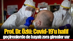 Prof. Dr. Özlü: Covid-19'u hafif geçirenlerde de hayatı zora girenler var