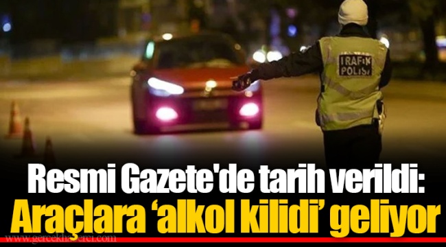 Resmi Gazete'de tarih verildi: Araçlara ‘alkol kilidi’ geliyor