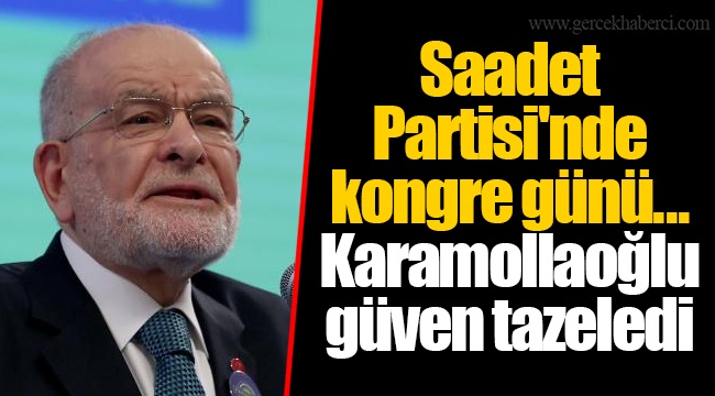 Saadet Partisi'nde kongre günü... Karamollaoğlu güven tazeledi