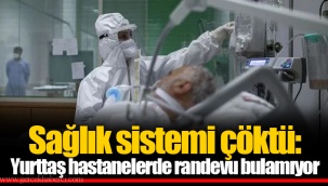 Sağlık sistemi çöktü: Yurttaş hastanelerde randevu bulamıyor