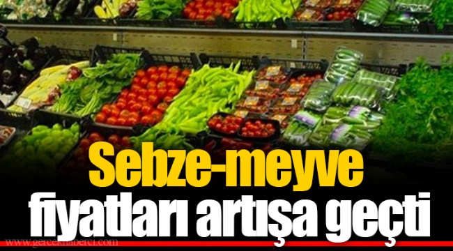 Sebze-meyve fiyatları artışa geçti