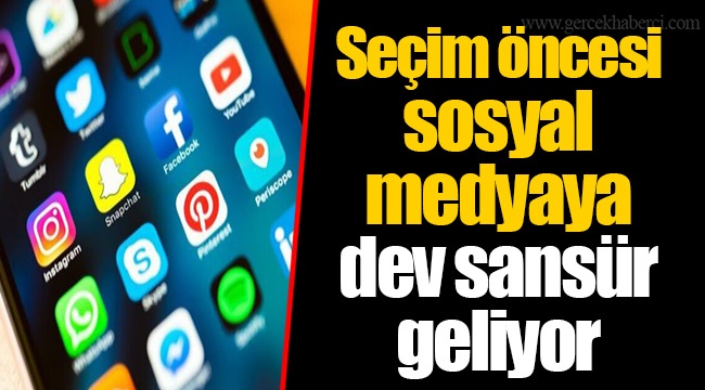 Seçim öncesi sosyal medyaya dev sansür geliyor
