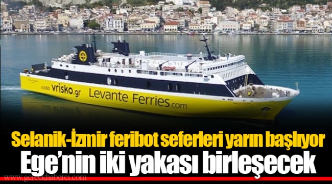 Selanik-İzmir feribot seferleri yarın başlıyor