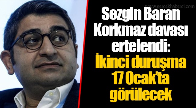 Sezgin Baran Korkmaz davası ertelendi: İkinci duruşma 17 Ocak’ta görülecek