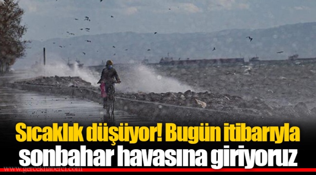 Sıcaklık düşüyor! Bugün itibarıyla sonbahar havasına giriyoruz