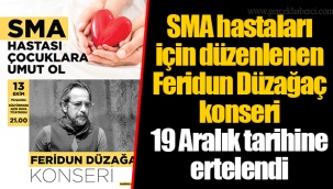 SMA hastaları için düzenlenen Feridun Düzağaç konseri 19 Aralık tarihine ertelendi