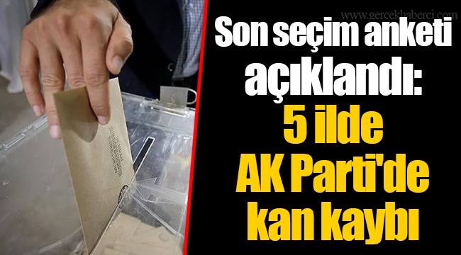 Son seçim anketi açıklandı: 5 ilde AK Parti&#039;de kan kaybı