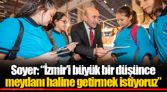 Soyer: “İzmir’i büyük bir düşünce meydanı haline getirmek istiyoruz”
