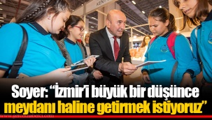 Soyer: “İzmir’i büyük bir düşünce meydanı haline getirmek istiyoruz”