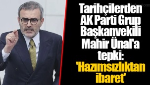 Tarihçilerden AK Parti Grup Başkanvekili Mahir Ünal'a tepki: 'Hazımsızlıktan ibaret'