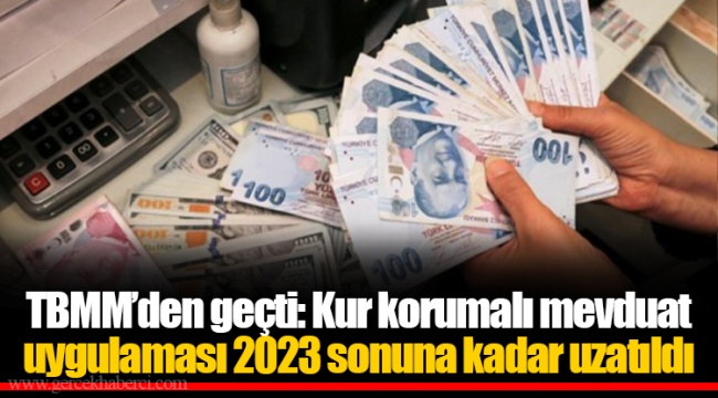 TBMM’den geçti: Kur korumalı mevduat uygulaması 2023 sonuna kadar uzatıldı