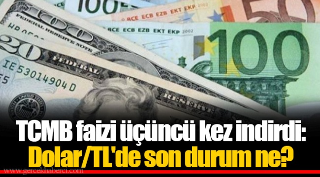 TCMB faizi üçüncü kez indirdi: Dolar/TL'de son durum ne?