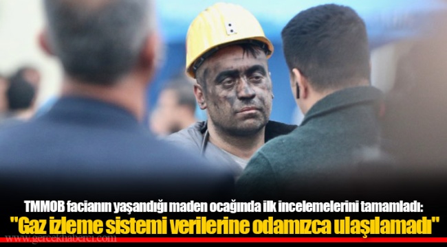 TMMOB facianın yaşandığı maden ocağında ilk incelemelerini tamamladı: "Gaz izleme sistemi verilerine odamızca ulaşılamadı"