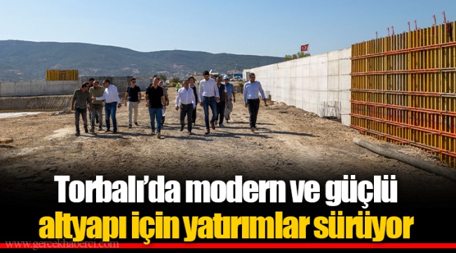 Torbalı’da modern ve güçlü altyapı için yatırımlar sürüyor
