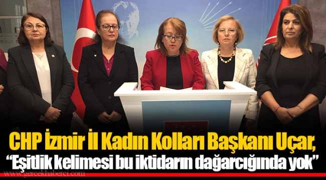 Uçar, “Eşitlik kelimesi bu iktidarın dağarcığında yok”