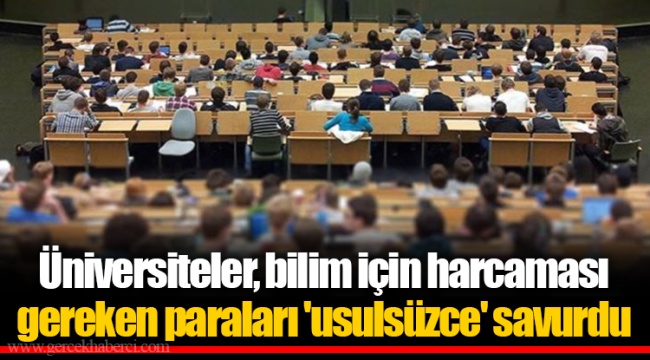 Üniversiteler, bilim için harcaması gereken paraları 'usulsüzce' savurdu
