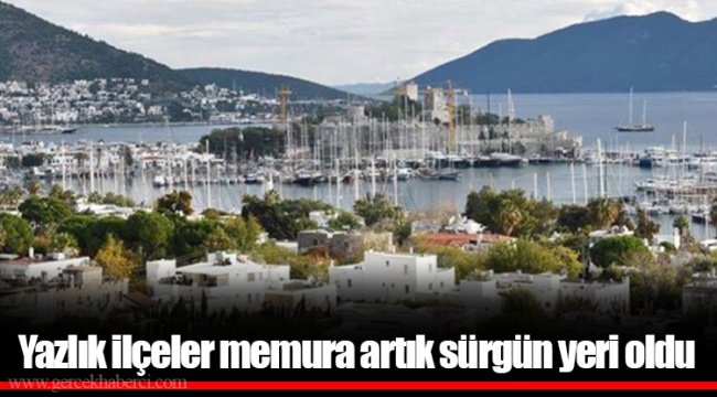 Yazlık ilçeler memura artık sürgün yeri oldu