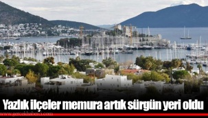 Yazlık ilçeler memura artık sürgün yeri oldu