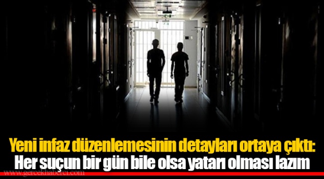 Yeni infaz düzenlemesinin detayları ortaya çıktı: Her suçun bir gün bile olsa yatarı olması lazım