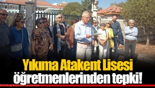 Yıkıma Atakent Lisesi öğretmenlerinden tepki!