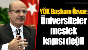 YÖK Başkanı Özvar: Üniversiteler meslek kapısı değil