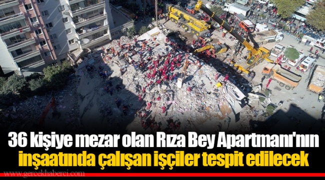 36 kişiye mezar olan Rıza Bey Apartmanı'nın inşaatında çalışan işçiler tespit edilecek