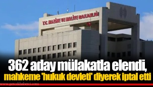 362 aday mülakatla elendi, mahkeme 'hukuk devleti' diyerek iptal etti