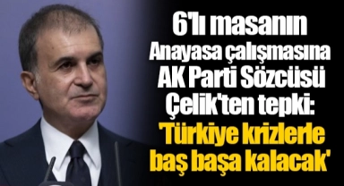 6'lı masanın Anayasa çalışmasına  AK Parti Sözcüsü Çelik'ten tepki: 'Türkiye krizlerle baş başa kalacak'