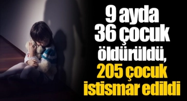 9 ayda 36 çocuk öldürüldü, 205 çocuk istismar edildi