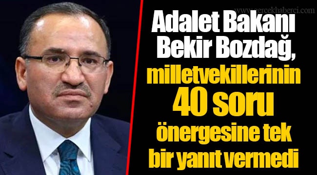Adalet Bakanı Bekir Bozdağ, milletvekillerinin 40 soru önergesine tek bir yanıt vermedi
