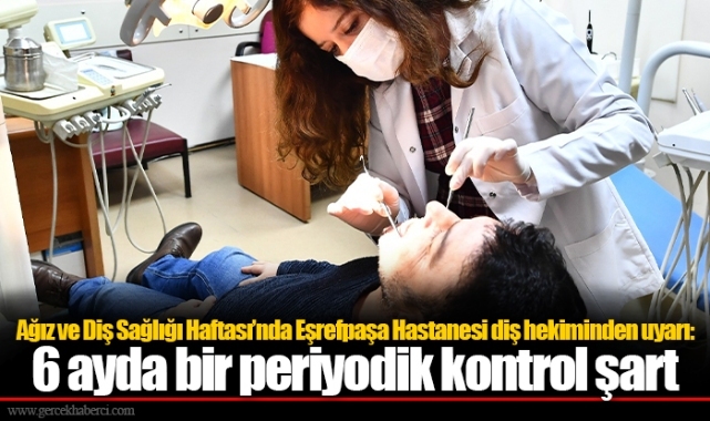 Ağız ve Diş Sağlığı Haftası’nda Eşrefpaşa Hastanesi diş hekiminden uyarı: 6 ayda bir periyodik kontrol şart