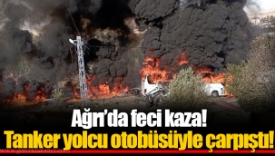 Ağrı'da feci kaza! Tanker yolcu otobüsüyle çarpıştı!