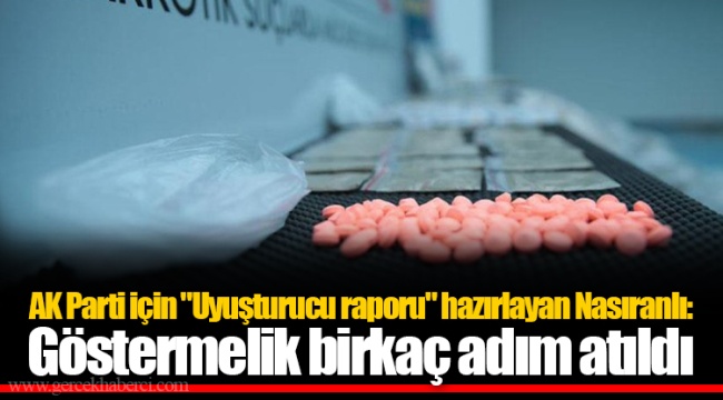 AK Parti için "Uyuşturucu raporu" hazırlayan Nasıranlı: Göstermelik birkaç adım atıldı