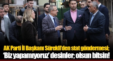 AK Parti İl Başkanı Sürekli’den stat göndermesi; ‘Biz yapamıyoruz’ desinler; olsun bitsin!