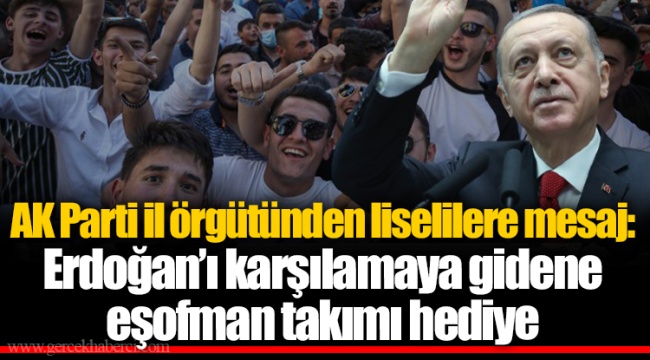 AK Parti il örgütünden liselilere mesaj: Erdoğan’ı karşılamaya gidene eşofman takımı hediye
