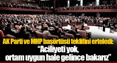 AK Parti ve MHP başörtüsü teklifini erteledi: “Aciliyeti yok, ortam uygun hale gelince bakarız”