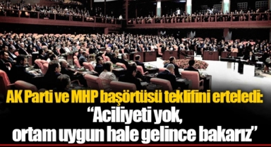 AK Parti ve MHP başörtüsü teklifini erteledi: “Aciliyeti yok, ortam uygun hale gelince bakarız”