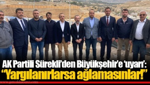 AK Partili Sürekli’den Büyükşehir’e ‘uyarı’: “Yargılanırlarsa ağlamasınlar!”
