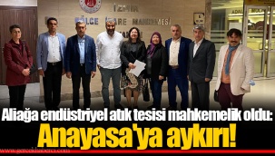 Aliağa endüstriyel atık tesisi mahkemelik oldu: Anayasa'ya aykırı!