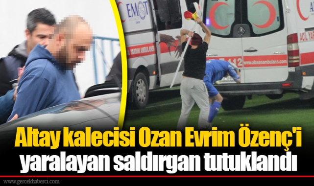 Altay kalecisi Ozan Evrim Özenç'i yaralayan saldırgan tutuklandı