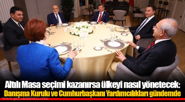 Altılı Masa seçimi kazanırsa ülkeyi nasıl yönetecek: Danışma Kurulu ve Cumhurbaşkanı Yardımcılıkları gündemde