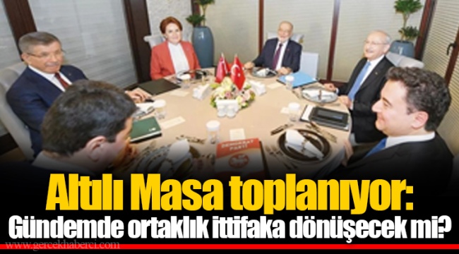 Altılı Masa toplanıyor: Gündemde ortaklık ittifaka dönüşecek mi?