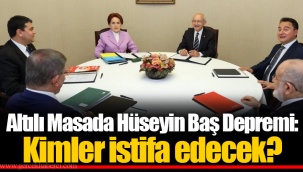 Altılı Masada Hüseyin Baş Depremi: Kimler İstifa Edecek?