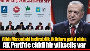 Altılı Masadaki belirsizlik, iktidara yakıt oldu; AK Parti’de ciddi bir yükseliş var