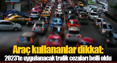 Araç kullananlar dikkat: 2023’te uygulanacak trafik cezaları belli oldu