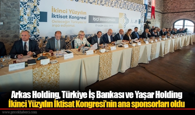 Arkas Holding, Türkiye İş Bankası ve Yaşar Holding İkinci Yüzyılın İktisat Kongresi’nin ana sponsorları oldu